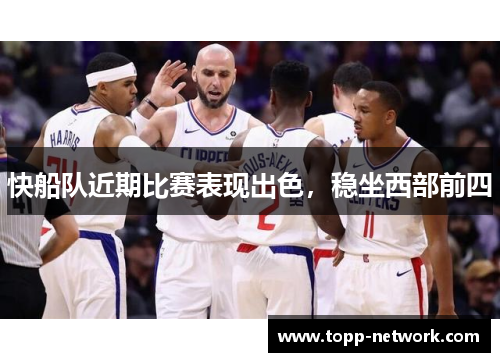 快船队近期比赛表现出色，稳坐西部前四