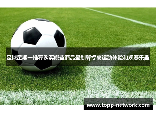 足球星期一推荐购买哪些商品最划算提高运动体验和观赛乐趣