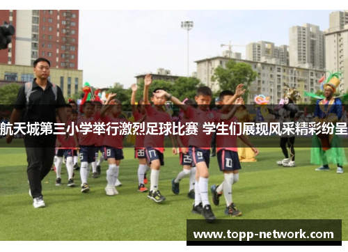 航天城第三小学举行激烈足球比赛 学生们展现风采精彩纷呈