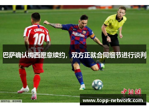 巴萨确认梅西愿意续约，双方正就合同细节进行谈判